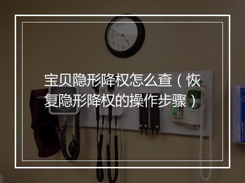 宝贝隐形降权怎么查（恢复隐形降权的操作步骤）