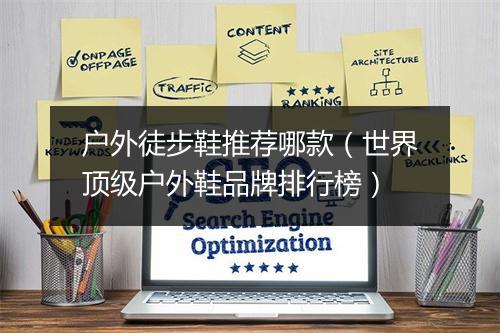 户外徒步鞋推荐哪款（世界顶级户外鞋品牌排行榜）