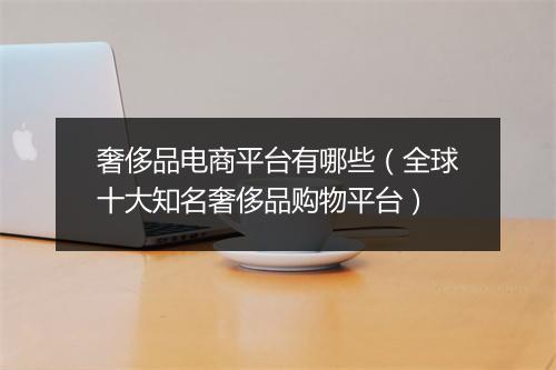 奢侈品电商平台有哪些（全球十大知名奢侈品购物平台）