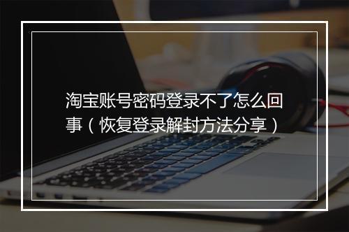 淘宝账号密码登录不了怎么回事（恢复登录解封方法分享）