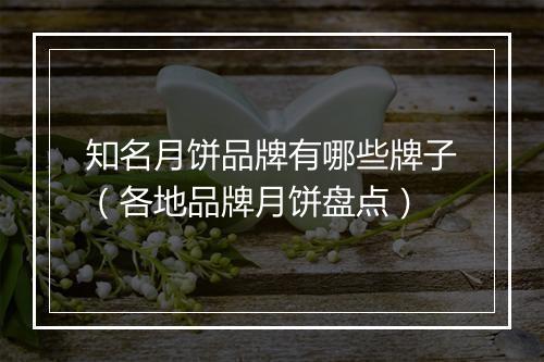 知名月饼品牌有哪些牌子（各地品牌月饼盘点）