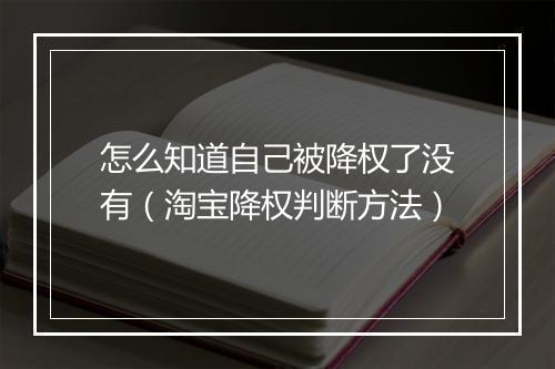 怎么知道自己被降权了没有（淘宝降权判断方法）