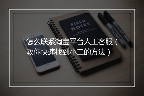 怎么联系淘宝平台人工客服（教你快速找到小二的方法）