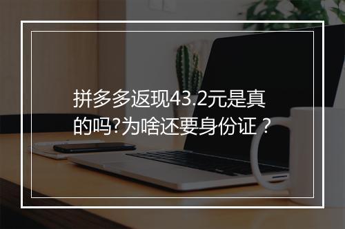 拼多多返现43.2元是真的吗?为啥还要身份证？