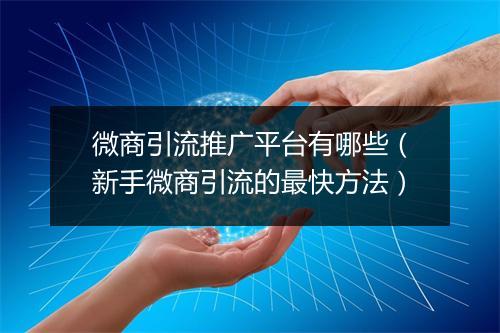 微商引流推广平台有哪些（新手微商引流的最快方法）