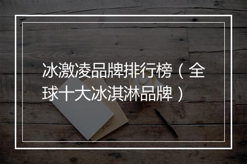 冰激凌品牌排行榜（全球十大冰淇淋品牌）