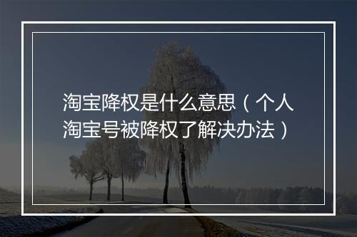 淘宝降权是什么意思（个人淘宝号被降权了解决办法）