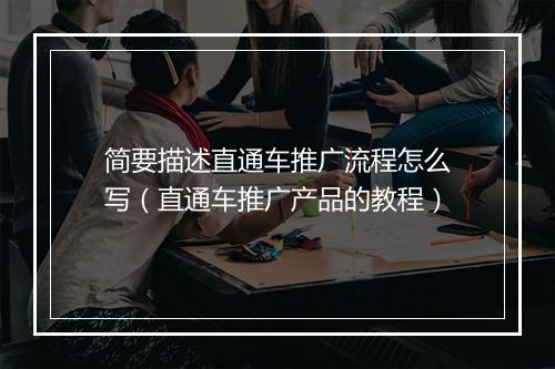 简要描述直通车推广流程怎么写（直通车推广产品的教程）