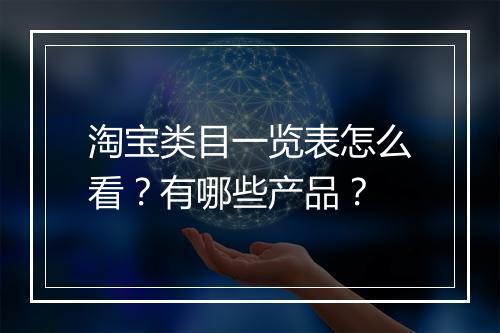淘宝类目一览表怎么看？有哪些产品？