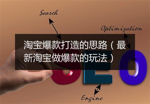 淘宝爆款打造的思路（最新淘宝做爆款的玩法）