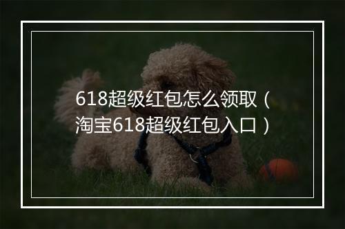 618超级红包怎么领取（淘宝618超级红包入口）