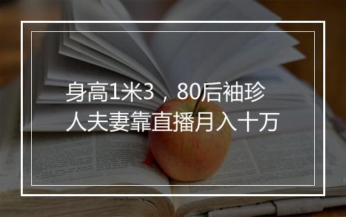 身高1米3，80后袖珍人夫妻靠直播月入十万