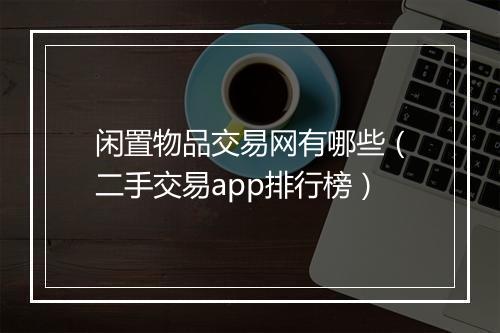闲置物品交易网有哪些（二手交易app排行榜）