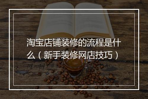 淘宝店铺装修的流程是什么（新手装修网店技巧）