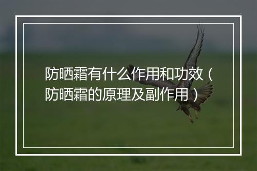 防晒霜有什么作用和功效（防晒霜的原理及副作用）