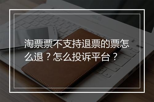 淘票票不支持退票的票怎么退？怎么投诉平台？