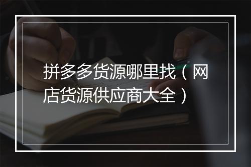 拼多多货源哪里找（网店货源供应商大全）