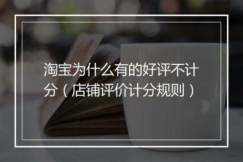 淘宝为什么有的好评不计分（店铺评价计分规则）