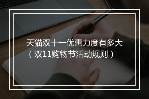 天猫双十一优惠力度有多大（双11购物节活动规则）