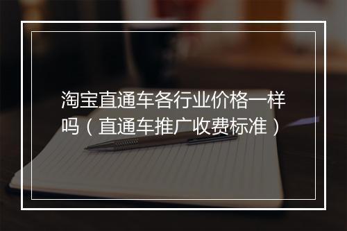 淘宝直通车各行业价格一样吗（直通车推广收费标准）