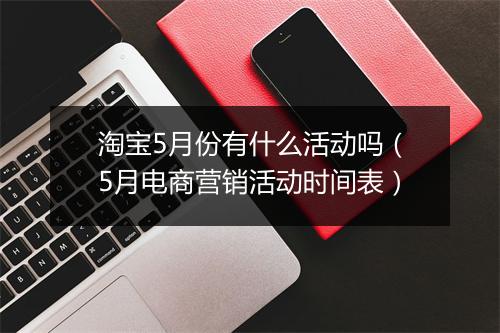 淘宝5月份有什么活动吗（5月电商营销活动时间表）