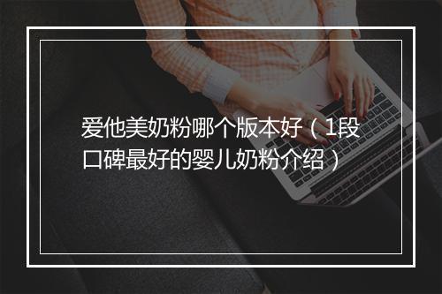 爱他美奶粉哪个版本好（1段口碑最好的婴儿奶粉介绍）