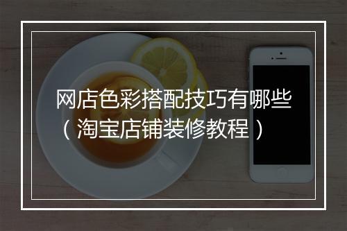 网店色彩搭配技巧有哪些（淘宝店铺装修教程）