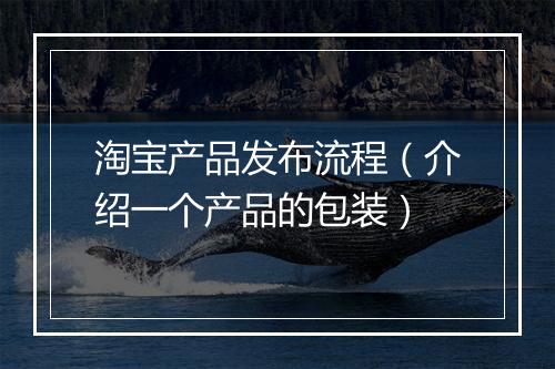淘宝产品发布流程（介绍一个产品的包装）