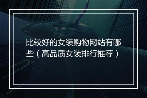 比较好的女装购物网站有哪些（高品质女装排行推荐）