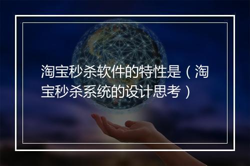 淘宝秒杀软件的特性是（淘宝秒杀系统的设计思考）