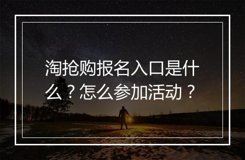淘抢购报名入口是什么？怎么参加活动？