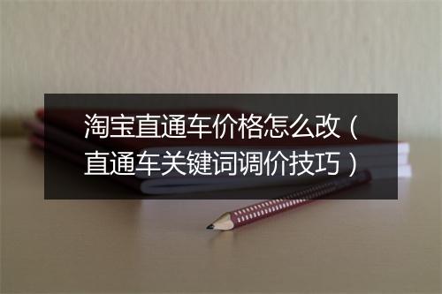 淘宝直通车价格怎么改（直通车关键词调价技巧）
