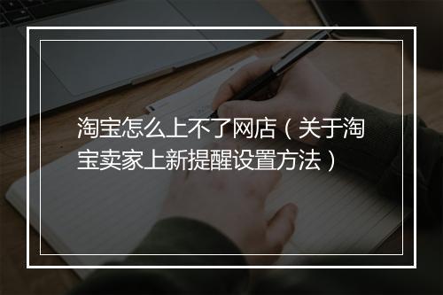 淘宝怎么上不了网店（关于淘宝卖家上新提醒设置方法）