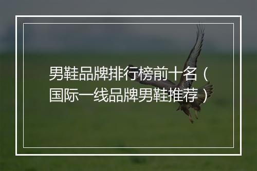 男鞋品牌排行榜前十名（国际一线品牌男鞋推荐）