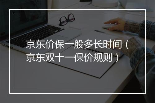 京东价保一般多长时间（京东双十一保价规则）