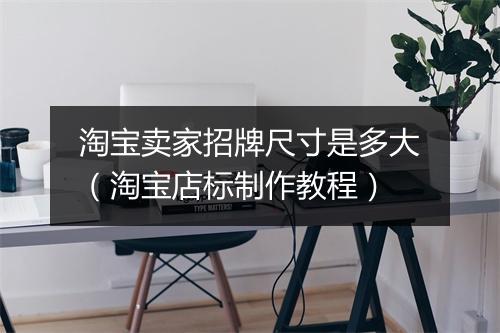 淘宝卖家招牌尺寸是多大（淘宝店标制作教程）