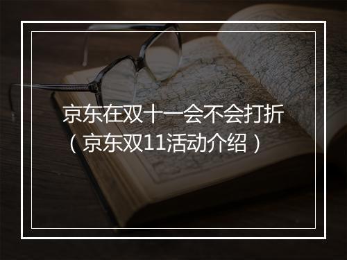 京东在双十一会不会打折（京东双11活动介绍）