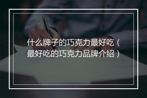 什么牌子的巧克力最好吃（最好吃的巧克力品牌介绍）