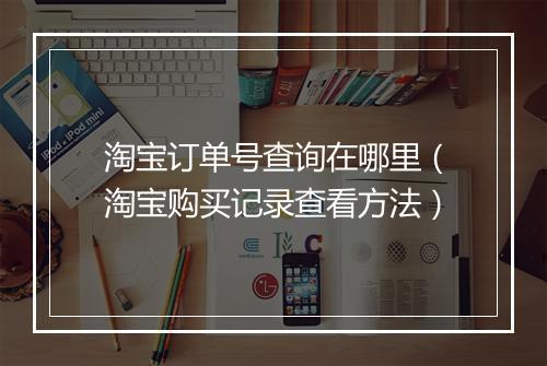 淘宝订单号查询在哪里（淘宝购买记录查看方法）