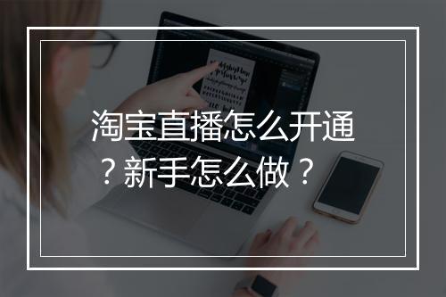 淘宝直播怎么开通？新手怎么做？