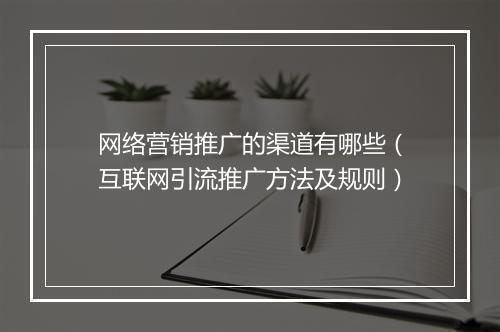 网络营销推广的渠道有哪些（互联网引流推广方法及规则）
