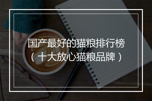 国产最好的猫粮排行榜（十大放心猫粮品牌）