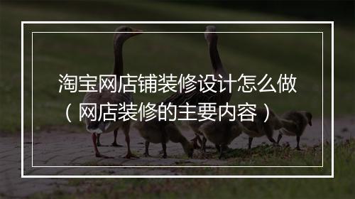 淘宝网店铺装修设计怎么做（网店装修的主要内容）
