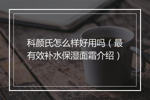 科颜氏怎么样好用吗（最有效补水保湿面霜介绍）