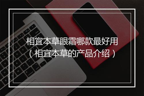 相宜本草眼霜哪款最好用（相宜本草的产品介绍）