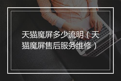 天猫魔屏多少流明（天猫魔屏售后服务维修）