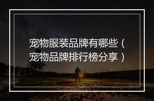宠物服装品牌有哪些（宠物品牌排行榜分享）