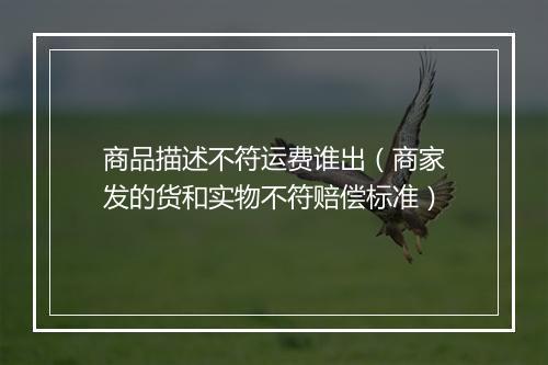 商品描述不符运费谁出（商家发的货和实物不符赔偿标准）