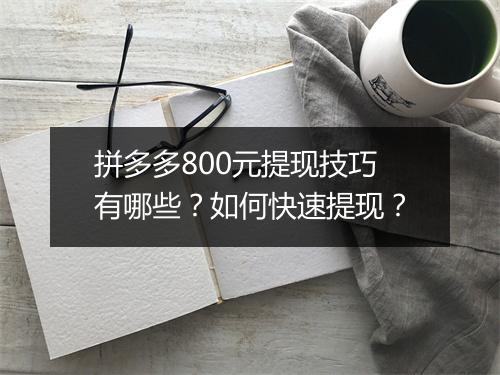 拼多多800元提现技巧有哪些？如何快速提现？