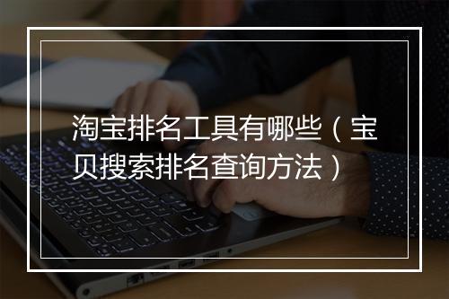 淘宝排名工具有哪些（宝贝搜索排名查询方法）